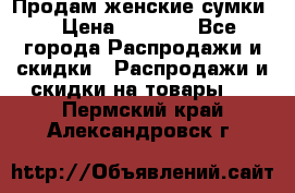 Продам женские сумки. › Цена ­ 2 590 - Все города Распродажи и скидки » Распродажи и скидки на товары   . Пермский край,Александровск г.